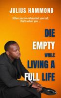 DIE EMPTY WHILE LIVING A FULL LIFE 1932448233 Book Cover