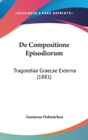 De Compositione Episodiorum: Tragoediae Graecae Externa (1881) 1145300359 Book Cover