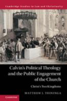 Calvin's Political Theology and the Public Engagement of the Church: Christ's Two Kingdoms 1316622347 Book Cover