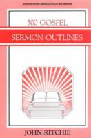 500 Gospel Sermon Outlines (John Ritchie Sermon Outline Series) 0825436214 Book Cover