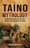 Taíno Mythology: An Enthralling Guide to the Myths, Legends, and Folklore of the Taínos B0FNDQNX54 Book Cover