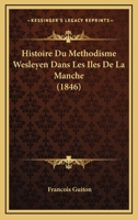 Histoire Du Methodisme Wesleyen Dans Les Iles De La Manche (1846) 1166763390 Book Cover