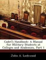 Cadet's Handbook: A Manual for Military Students at Colleges and Academies, Part 1 1288348363 Book Cover