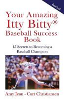 Your Amazing Itty Bitty Baseball Success Book: 15 Secrets to Rise from Little League to Big League 1931191638 Book Cover