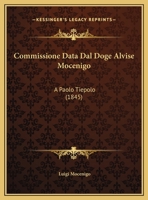 Commissione Data Dal Doge Alvise Mocenigo: A Paolo Tiepolo (1845) 1169572286 Book Cover
