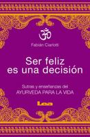 Ser feliz es una decisión: Sutras y enseñanzas del Ayurveda para la vida 9877184788 Book Cover
