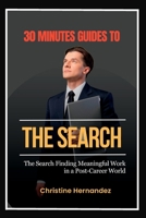 30 Minutes Guides to The Search: Finding Meaningful Work in a Post-Career World. B0C6W8B67C Book Cover