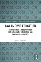 Law as Civic Education: Reimagining a K-12 Curriculum for Democratic Citizenship and Individual Character 1032979860 Book Cover