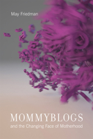 Mommyblogs and the Changing Face of Motherhood 1442646241 Book Cover