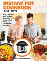 INSTANT POT COOKBOOK FOR TWO: Easy, Healthy and Budget Friendly Instant Pot Recipes Cookbook For Two 1950284654 Book Cover
