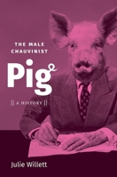 The Male Chauvinist Pig: A History 1469661071 Book Cover