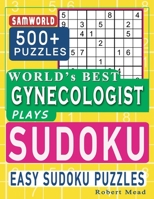 World's Best Gynecologist Plays Sudoku: Easy Sudoku Puzzle Book Gift For Gynecologist Appreciation Birthday End of year & Retirement Gift B08CMF2CSQ Book Cover