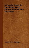 A Popular Guide to the Higher Fungi (Mushrooms) of New York State 1446502155 Book Cover