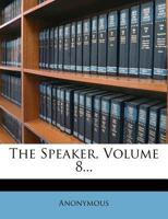 The Speaker, Volume 8... 1143765710 Book Cover