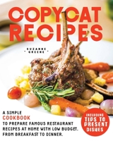 Copycat Recipes: A Simple Cookbook to Prepare Famous Restaurant Recipes at Home with Low Budget, from Breakfast to Dinner. Including Tips to Present Dishes 1914054180 Book Cover