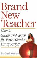 Brand New Teacher: How to Guide and Teach the Early Grades Using Scripts 0975269909 Book Cover