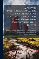 Improved Multinuclide Imaging of Special Nuclear Material Using a High Purity Germanium Double Sided Strip Detector 1025085477 Book Cover