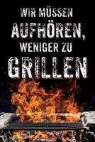 Wir müssen aufhören, weniger zu Grillen: leeres DIY Rezeptbuch und Kochbuch für Männer zum Selberschreiben für die geilsten Rezepte, zum Sammeln und ... Herd, BBQ-Smoker und Grill 1695767535 Book Cover