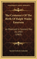 The Centenary Of The Birth Of Ralph Waldo Emerson: As Observed In Concord, May 25, 1903 0548675163 Book Cover