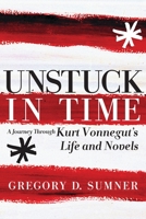 Unstuck in Time: A Journey Through Kurt Vonnegut's Life and Novels 1609803493 Book Cover