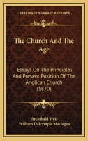 The Church & the Age: Essays On the Principles & Present Position of the Anglican Church 1165698633 Book Cover