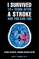 I Survived 12+ Years after a Stroke and You Can Too : Stroke Recovery Through Rehabilitation 1665502150 Book Cover