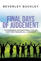 Final Days of Judgement: To Experience Unconditional Love We Must First Release All Judgement 1514442930 Book Cover