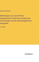 Mittheilungen aus Justus Perthes' Geographischer Anstalt über wichtige neue Erforschungen auf dem Gesammtgebiete der Geographie: 19. Band 338202831X Book Cover