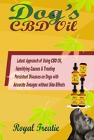 Dog's CBD Oil: The Latest Approach of Using CBD Oil, Identifying Causes & Treating Persistent Diseases on Dogs with Accurate Dosages without Side Effects 0359928277 Book Cover