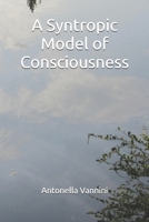 A Syntropic Model of Consciousness 1520834411 Book Cover