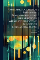 Arnstadt, Soolbad Am Thüringer Waldgebirge, Seine Heilkräftigen Wirkungen U. Seine Günstigen Lokalverhältnisse 1179210816 Book Cover