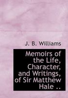 Memoirs of the Life, Character, and Writings, of Sir Matthew Hale .. 1163247871 Book Cover