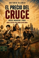 EL PRECIO DEL CRUCE: Música, migración y poder - Cómo la cultura latina cambió Estados Unidos (Spanish Edition) B0HGXRQZWF Book Cover