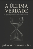 A Última Verdade: O Que Ninguém Te Conta Sobre a Vida (Portuguese Edition) B0G4SLQS33 Book Cover