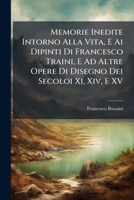 Memorie Inedite Intorno Alla Vita, E AI Dipinti Di Francesco Traini, E Ad Altre Opere Di Disegno Dei Secoloi XI, XIV, E XV 1289380481 Book Cover
