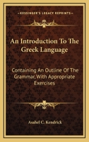An Introduction To The Greek Language: Containing An Outline Of The Grammar, With Appropriate Exercises 101469115X Book Cover