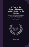 A View of the History, Literature, and Religion of the Hindoos: Volume 1, Objects of Worship: Including a Minute Description of Their Manners and Customs, and Translations from Their Principal Works 135759741X Book Cover