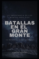 Batallas en el Gran Monte: La importancia de los montes para Dios, y el testimonio del ascenso al Aconcagua 1696087864 Book Cover