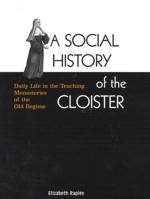 A Social History of the Cloister: Daily Life in the Teaching Monasteries of the Old Regime (Mcgill-Queen's Studies in the History of Religion) 0773536132 Book Cover