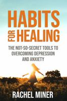 Habits For Healing: The Not-So-Secret Tools to Overcome Depression and Anxiety 0997462450 Book Cover