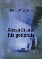 Kossuth and His Generals: With a Brief History of Hungary, Select Speeches of Kossuth, Etc. 1014328411 Book Cover
