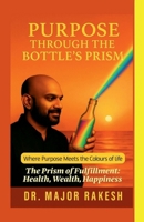 Purpose Through The Bottle's Prism: The Prism of Fulfillment: Health Wealth Happiness B0FJ1QBH2P Book Cover