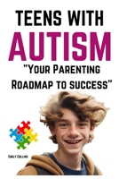 Teens with Autism: Your Parenting Roadmap to Success B0CL5VXT56 Book Cover