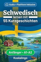 Schwedisch lernen mit 55 zweisprachigen Kurzgeschichten für Anfänger: Erweitern Sie Ihren Wortschatz, Ihr Leseverständnis und Ihre Schreibfähigkeiten mit Übungen für A1-A2 Lerner (German Edition) B0GSRF42JR Book Cover