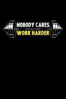 Nobody Cares Work Harder: trength and Body Measurements Tracker for Men and Women | 6x9 Inch | 120 Pages | Gym Trainer Journal / Notebook / Appreciation Gift / Alternative To a Card For Gym Trainers. 1672928257 Book Cover