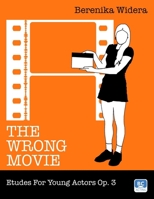 The Wrong Movie: Etudes For Young Actors Op. 3 B0FL8WQHP7 Book Cover