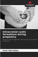 Intracranial cystic formations during pregnancy: Diagnosis and management. The importance of prenatal ultrasound 6207051963 Book Cover