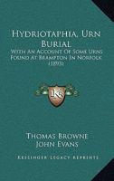 Hydriotaphia, Urn Burial: With an Account of Some Urns Found at Brampton in Norfolk 1017864438 Book Cover