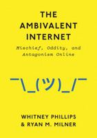 The Ambivalent Internet: Mischief, Oddity, and Antagonism Online 1509501274 Book Cover