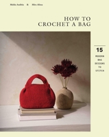 How to Crochet a Bag: 15 Modern Bags Designs to Stitch 1837836582 Book Cover